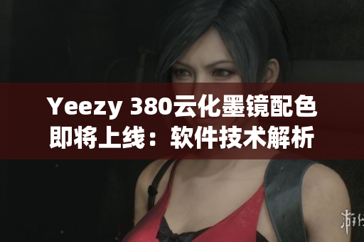 Yeezy 380云化墨鏡配色即將上線：軟件技術解析