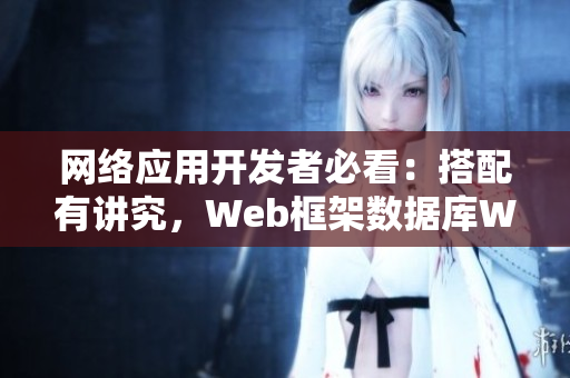 網(wǎng)絡(luò)應(yīng)用開發(fā)者必看：搭配有講究，Web框架數(shù)據(jù)庫Web服務(wù)器該如何搭配使用？
