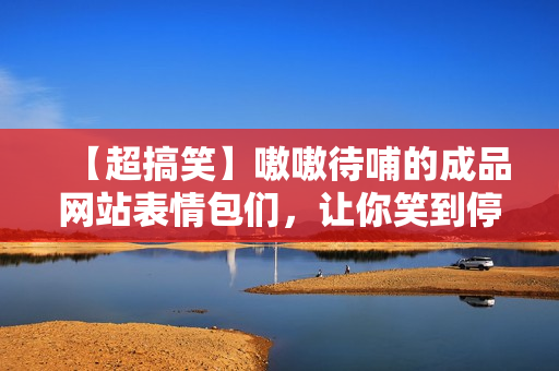 【超搞笑】嗷嗷待哺的成品網(wǎng)站表情包們，讓你笑到停不下來(lái)！