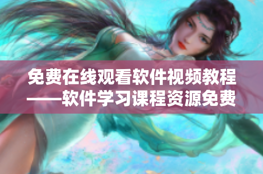 免費在線觀看軟件視頻教程——軟件學習課程資源免費共享