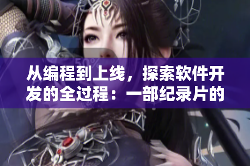 從編程到上線，探索軟件開發(fā)的全過程：一部紀錄片的制作過程。