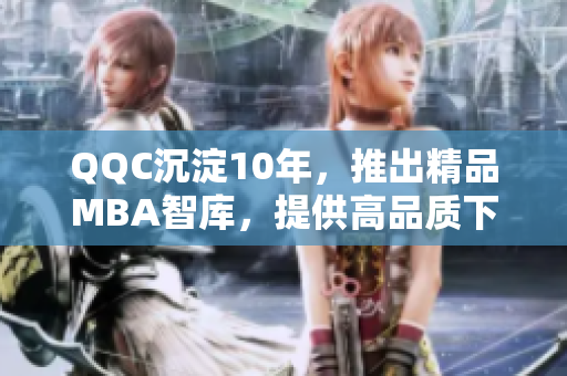 QQC沉淀10年，推出精品MBA智庫，提供高品質(zhì)下載資源