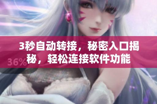 3秒自動轉(zhuǎn)接，秘密入口揭秘，輕松連接軟件功能