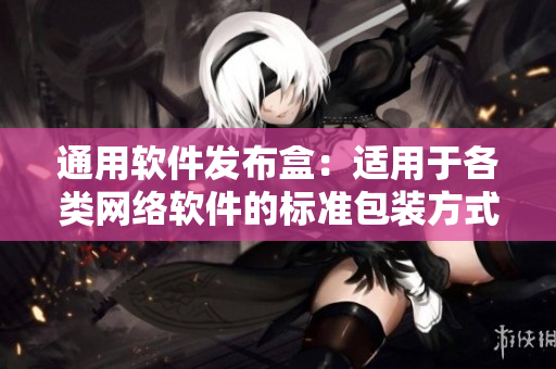 通用軟件發(fā)布盒：適用于各類網(wǎng)絡(luò)軟件的標(biāo)準(zhǔn)包裝方式！