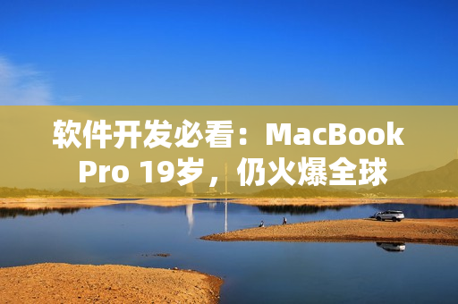 軟件開發(fā)必看：MacBook Pro 19歲，仍火爆全球