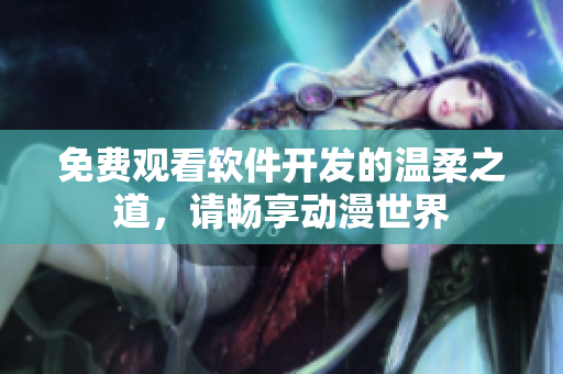 免費(fèi)觀看軟件開發(fā)的溫柔之道，請(qǐng)暢享動(dòng)漫世界