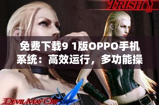 免費下載9 1版OPPO手機系統(tǒng)：高效運行，多功能操作