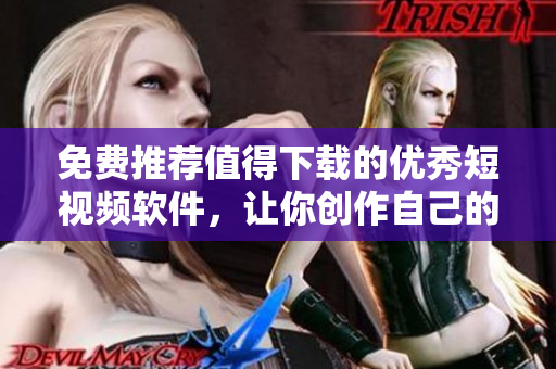 免費(fèi)推薦值得下載的優(yōu)秀短視頻軟件，讓你創(chuàng)作自己的夢(mèng)想視頻！