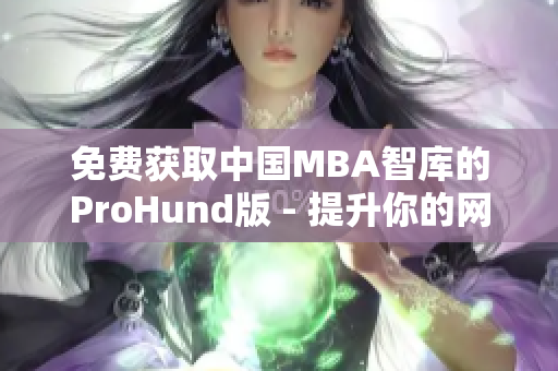 免費(fèi)獲取中國MBA智庫的ProHund版 - 提升你的網(wǎng)絡(luò)軟件知識