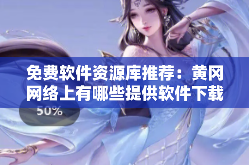 免費(fèi)軟件資源庫推薦：黃岡網(wǎng)絡(luò)上有哪些提供軟件下載的網(wǎng)站？