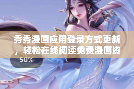 秀秀漫畫(huà)應(yīng)用登錄方式更新，輕松在線閱讀免費(fèi)漫畫(huà)資源