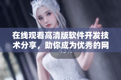 在線觀看高清版軟件開(kāi)發(fā)技術(shù)分享，助你成為優(yōu)秀的網(wǎng)絡(luò)工程師