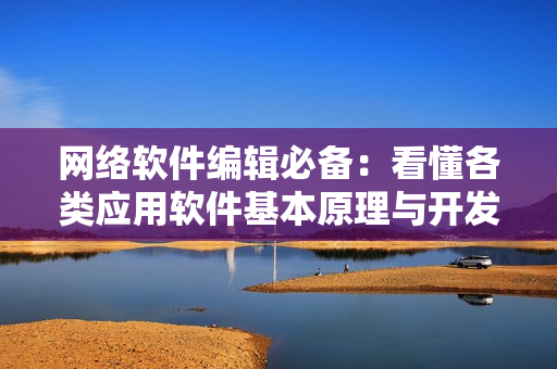 網(wǎng)絡(luò)軟件編輯必備：看懂各類應(yīng)用軟件基本原理與開發(fā)技巧