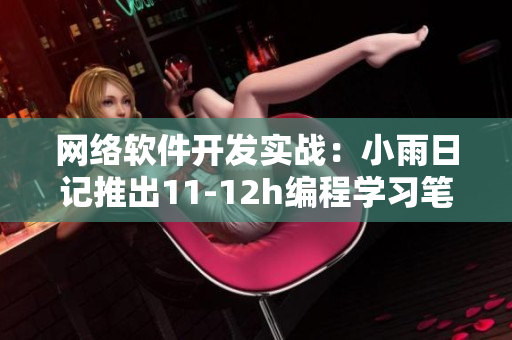 網(wǎng)絡(luò)軟件開(kāi)發(fā)實(shí)戰(zhàn)：小雨日記推出11-12h編程學(xué)習(xí)筆記