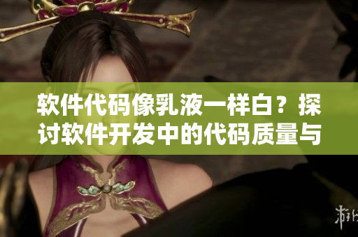 軟件代碼像乳液一樣白？探討軟件開發(fā)中的代碼質(zhì)量與美學
