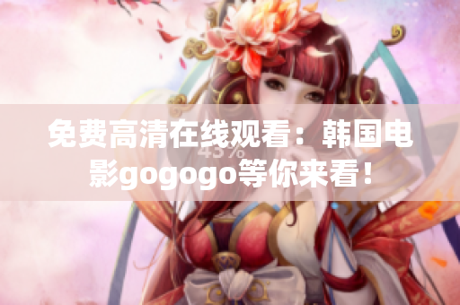 免費高清在線觀看：韓國電影gogogo等你來看！