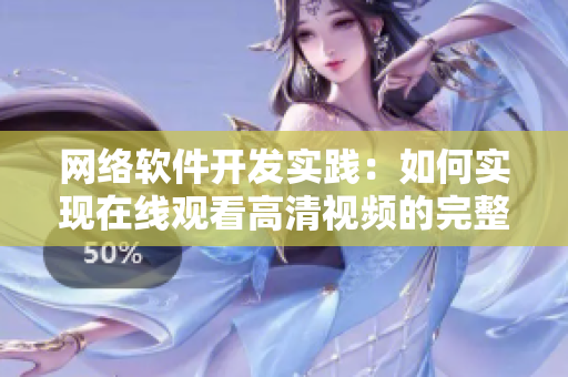網(wǎng)絡(luò)軟件開(kāi)發(fā)實(shí)踐：如何實(shí)現(xiàn)在線觀看高清視頻的完整功能
