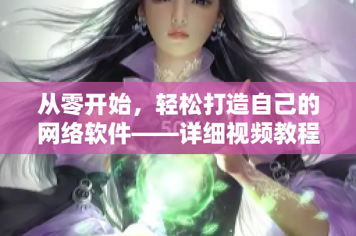 從零開始，輕松打造自己的網(wǎng)絡(luò)軟件——詳細(xì)視頻教程附帶素材