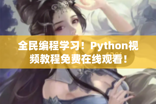 全民編程學(xué)習(xí)！Python視頻教程免費(fèi)在線觀看！