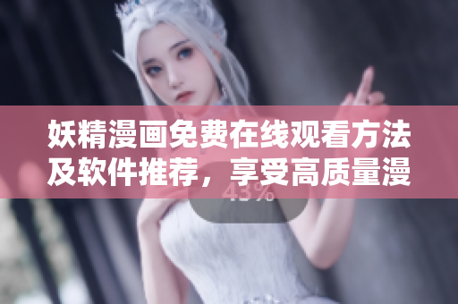 妖精漫畫(huà)免費(fèi)在線觀看方法及軟件推薦，享受高質(zhì)量漫畫(huà)閱讀體驗(yàn)
