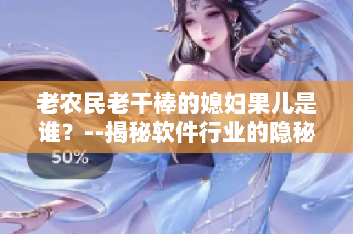 老農(nóng)民老干棒的媳婦果兒是誰(shuí)？--揭秘軟件行業(yè)的隱秘巨頭身份