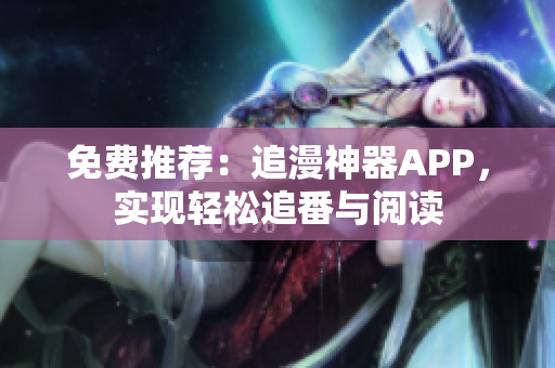 免費(fèi)推薦：追漫神器APP，實(shí)現(xiàn)輕松追番與閱讀