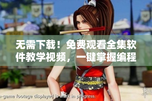 無(wú)需下載！免費(fèi)觀(guān)看全集軟件教學(xué)視頻，一鍵掌握編程技巧！