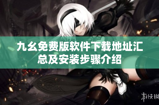 九幺免費(fèi)版軟件下載地址匯總及安裝步驟介紹
