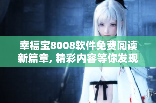 幸福寶8008軟件免費閱讀新篇章, 精彩內(nèi)容等你發(fā)現(xiàn)