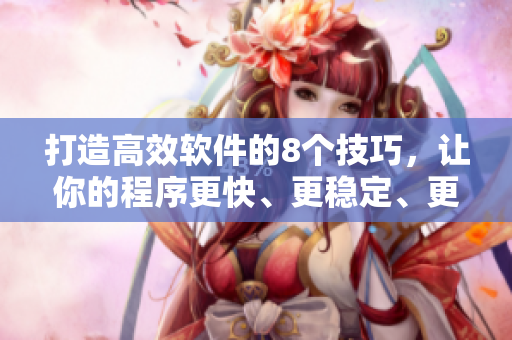 打造高效軟件的8個(gè)技巧，讓你的程序更快、更穩(wěn)定、更易維護(hù)!