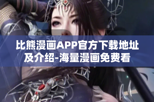 比熊漫畫(huà)APP官方下載地址及介紹-海量漫畫(huà)免費(fèi)看
