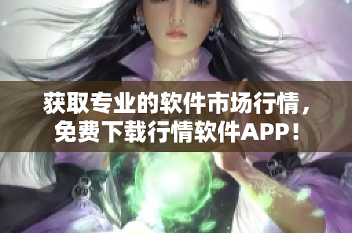獲取專業(yè)的軟件市場行情，免費下載行情軟件APP！