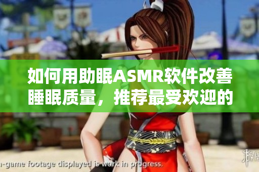 如何用助眠ASMR軟件改善睡眠質(zhì)量，推薦最受歡迎的應(yīng)用程序？
