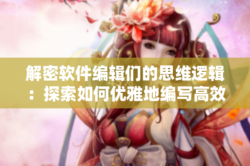 解密軟件編輯們的思維邏輯：探索如何優(yōu)雅地編寫高效代碼