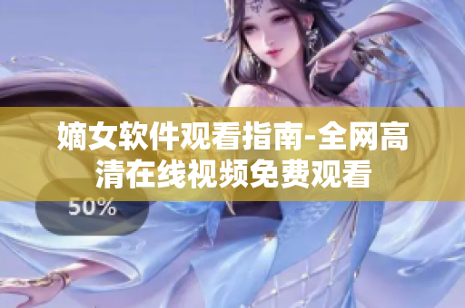 嫡女軟件觀看指南-全網(wǎng)高清在線視頻免費(fèi)觀看