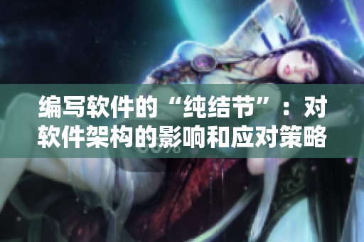 編寫(xiě)軟件的“純結(jié)節(jié)”：對(duì)軟件架構(gòu)的影響和應(yīng)對(duì)策略