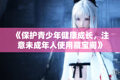 《保護青少年健康成長，注意未成年人使用藏寶閣》