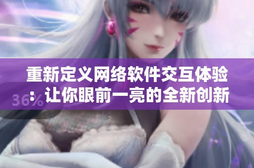 重新定義網(wǎng)絡(luò)軟件交互體驗(yàn)：讓你眼前一亮的全新創(chuàng)新寫(xiě)作工具