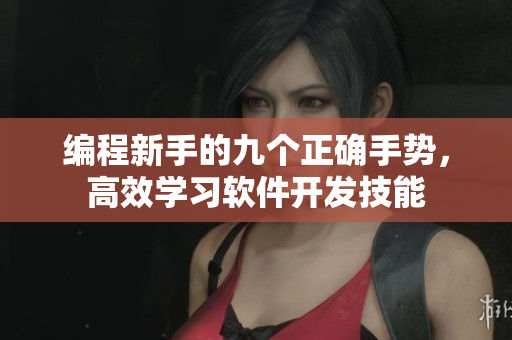 編程新手的九個(gè)正確手勢(shì)，高效學(xué)習(xí)軟件開發(fā)技能