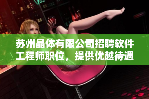 蘇州晶體有限公司招聘軟件工程師職位，提供優(yōu)越待遇與發(fā)展空間