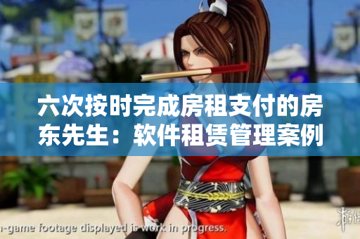 六次按時完成房租支付的房東先生：軟件租賃管理案例分析
