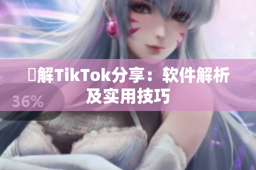 瞭解TikTok分享：軟件解析及實用技巧
