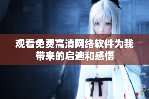 觀看免費高清網絡軟件為我?guī)淼膯⒌虾透形? title=