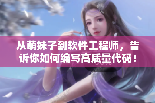 從萌妹子到軟件工程師，告訴你如何編寫高質(zhì)量代碼！