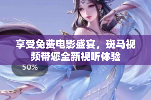享受免費電影盛宴，斑馬視頻帶您全新視聽體驗