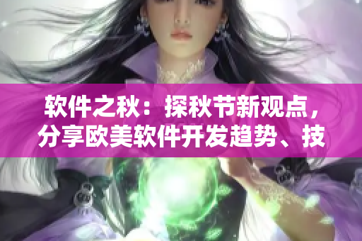 軟件之秋：探秋節(jié)新觀(guān)點(diǎn)，分享歐美軟件開(kāi)發(fā)趨勢(shì)、技術(shù)革新及熱門(mén)話(huà)題