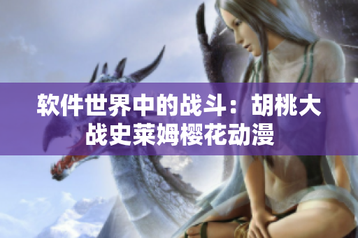 軟件世界中的戰(zhàn)斗：胡桃大戰(zhàn)史萊姆櫻花動(dòng)漫