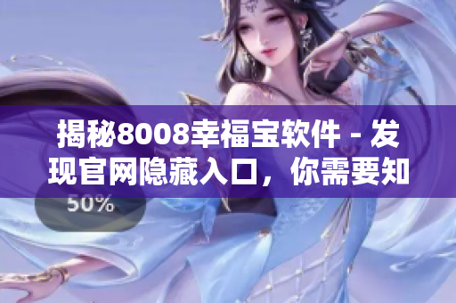 揭秘8008幸福寶軟件 - 發(fā)現(xiàn)官網(wǎng)隱藏入口，你需要知道的所有信息！