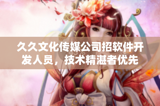久久文化傳媒公司招軟件開發(fā)人員，技術精湛者優(yōu)先