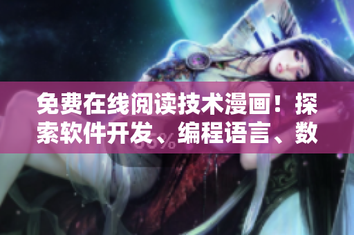 免費在線閱讀技術漫畫！探索軟件開發(fā)、編程語言、數據結構等主題